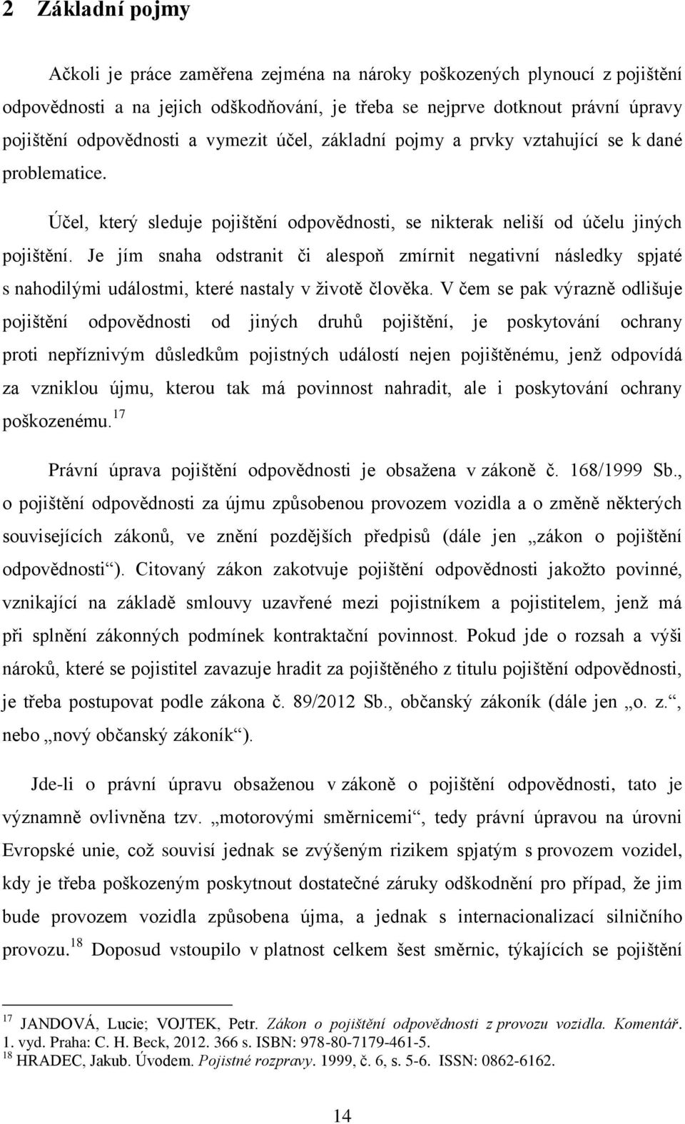 Je jím snaha odstranit či alespoň zmírnit negativní následky spjaté s nahodilými událostmi, které nastaly v životě člověka.