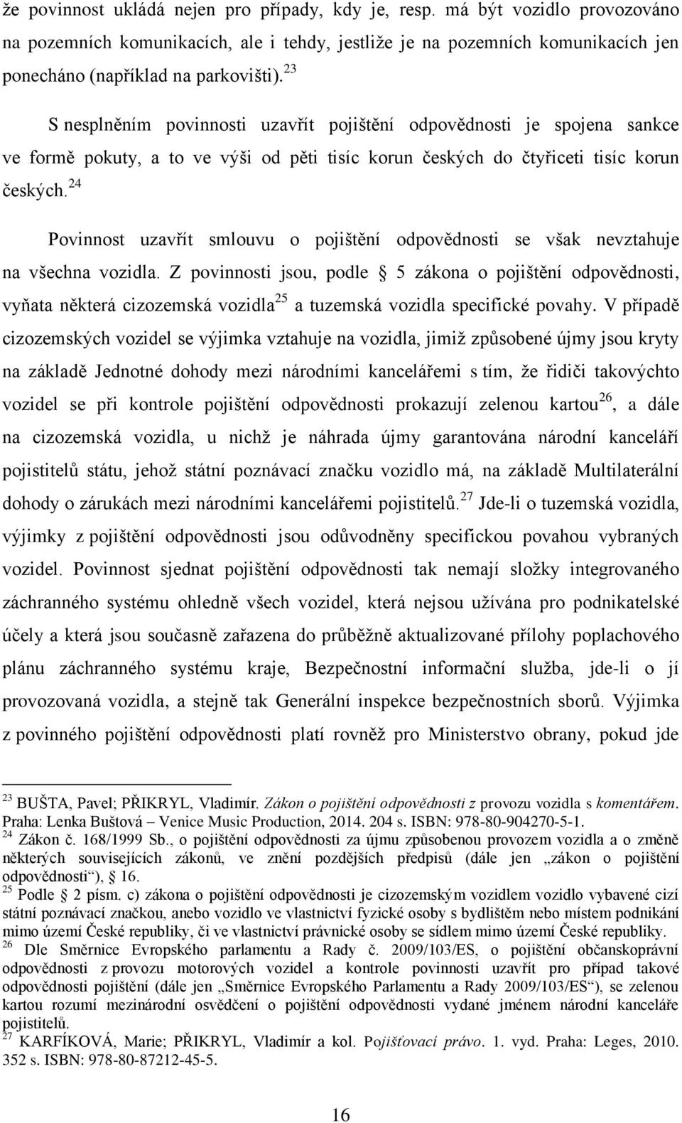 24 Povinnost uzavřít smlouvu o pojištění odpovědnosti se však nevztahuje na všechna vozidla.