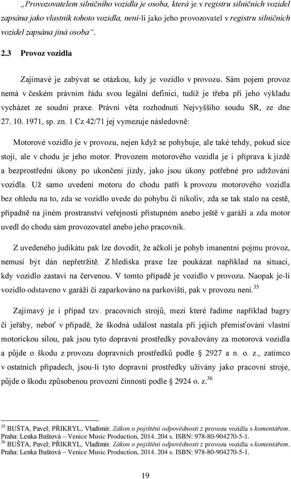 Sám pojem provoz nemá v českém právním řádu svou legální definici, tudíž je třeba při jeho výkladu vycházet ze soudní praxe. Právní věta rozhodnutí Nejvyššího soudu SR, ze dne 27. 10. 1971, sp. zn.