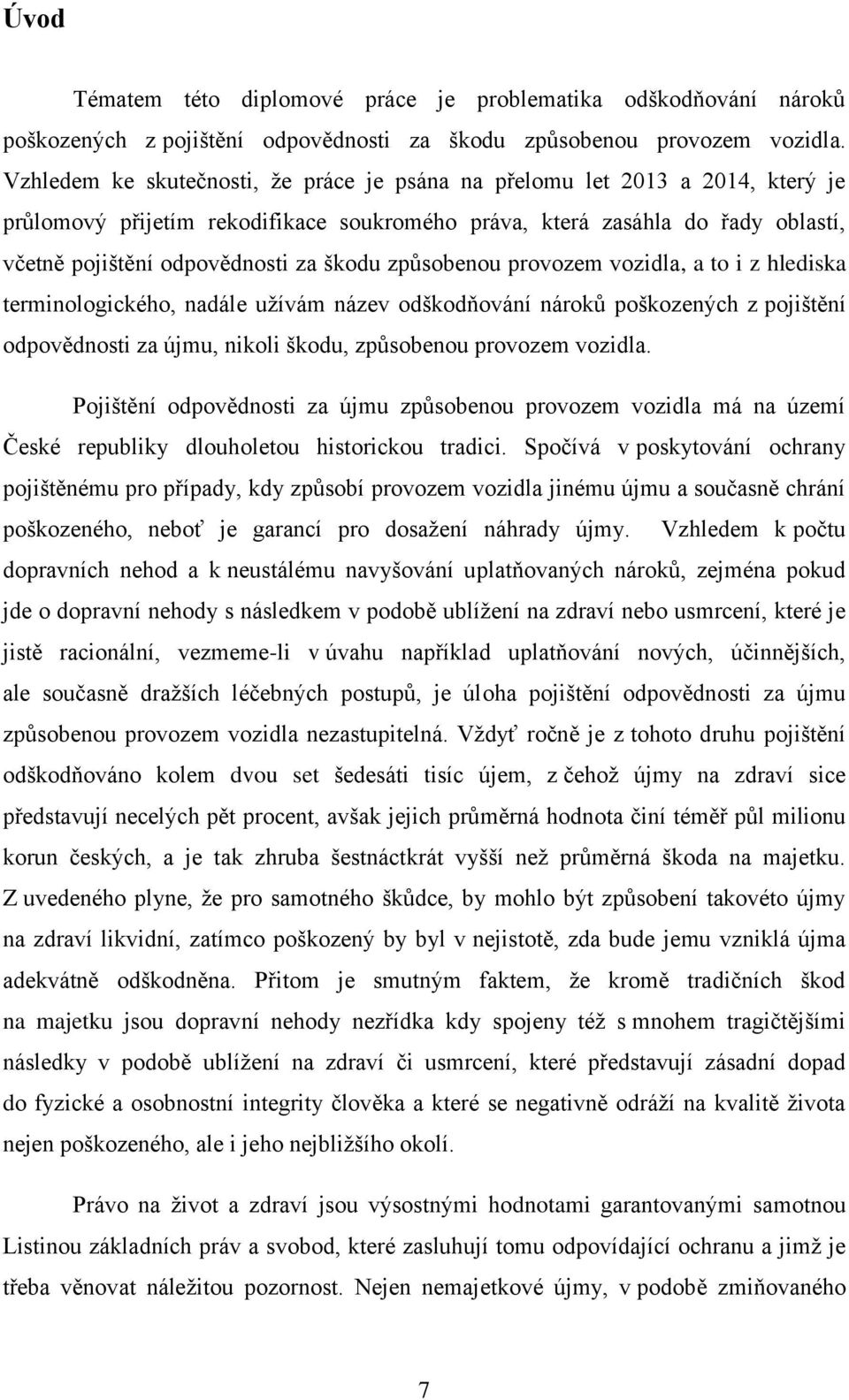 způsobenou provozem vozidla, a to i z hlediska terminologického, nadále užívám název odškodňování nároků poškozených z pojištění odpovědnosti za újmu, nikoli škodu, způsobenou provozem vozidla.