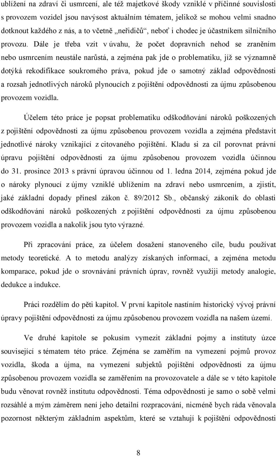 Dále je třeba vzít v úvahu, že počet dopravních nehod se zraněním nebo usmrcením neustále narůstá, a zejména pak jde o problematiku, jíž se významně dotýká rekodifikace soukromého práva, pokud jde o