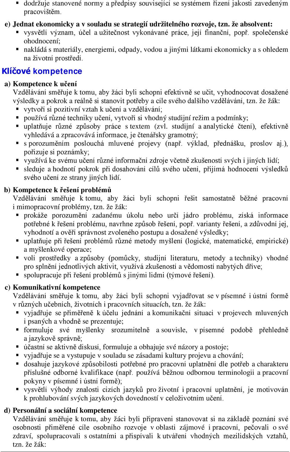 společenské ohodnocení; nakládá s materiály, energiemi, odpady, vodou a jinými látkami ekonomicky a s ohledem na životní prostředí.