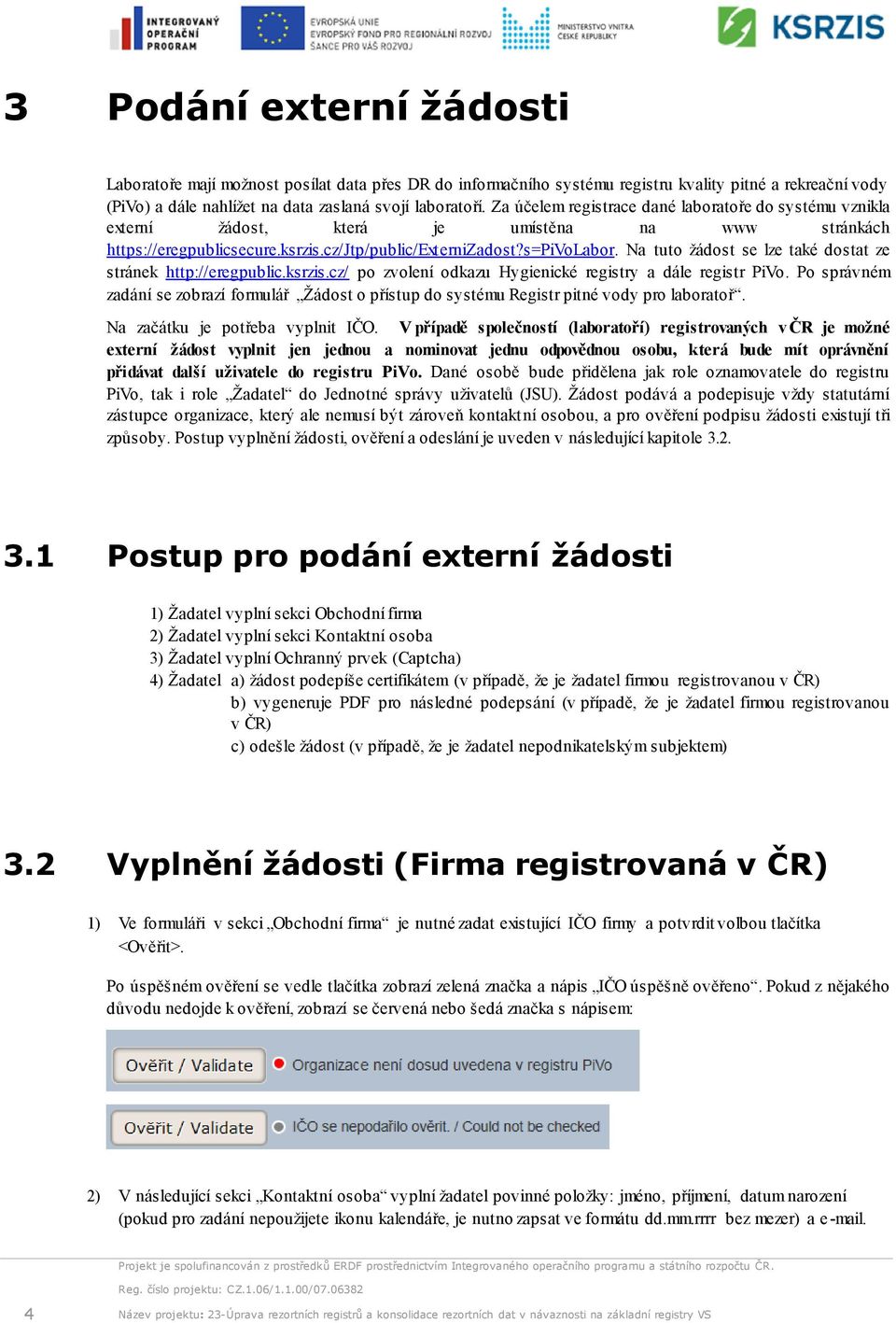 Na tuto žádost se lze také dostat ze stránek http://eregpublic.ksrzis.cz/ po zvolení odkazu Hygienické registry a dále registr PiVo.