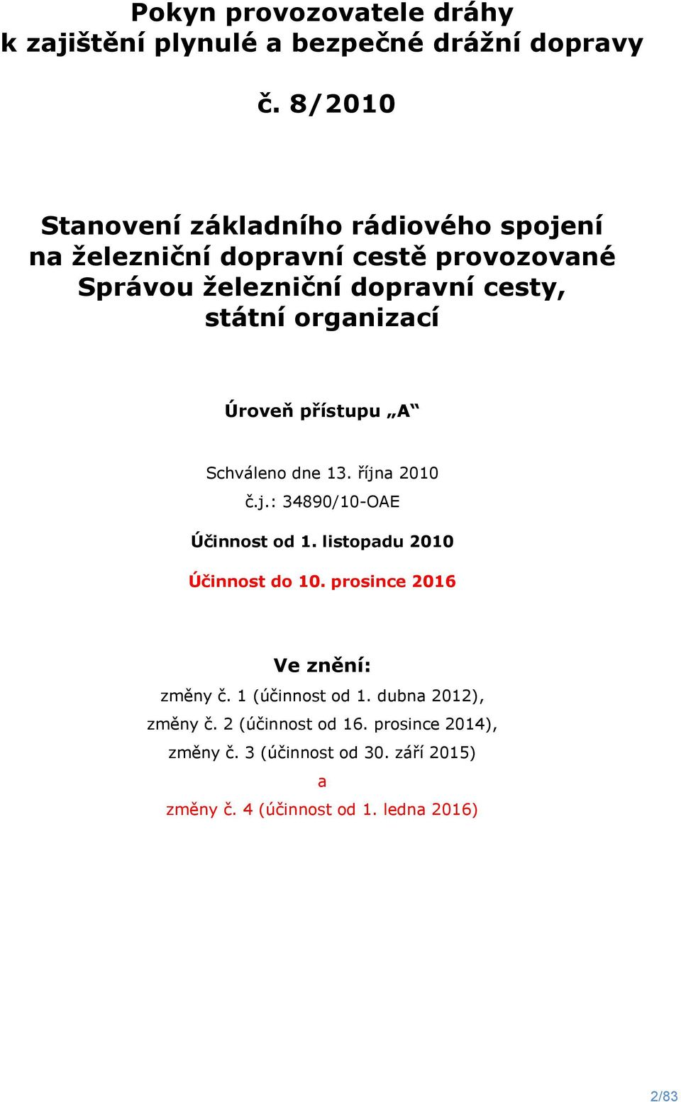 organizací Úroveň přístupu A Schváleno dne 13. října 2010 č.j.: 34890/10-OAE Účinnost od 1. listopadu 2010 Účinnost do 10.