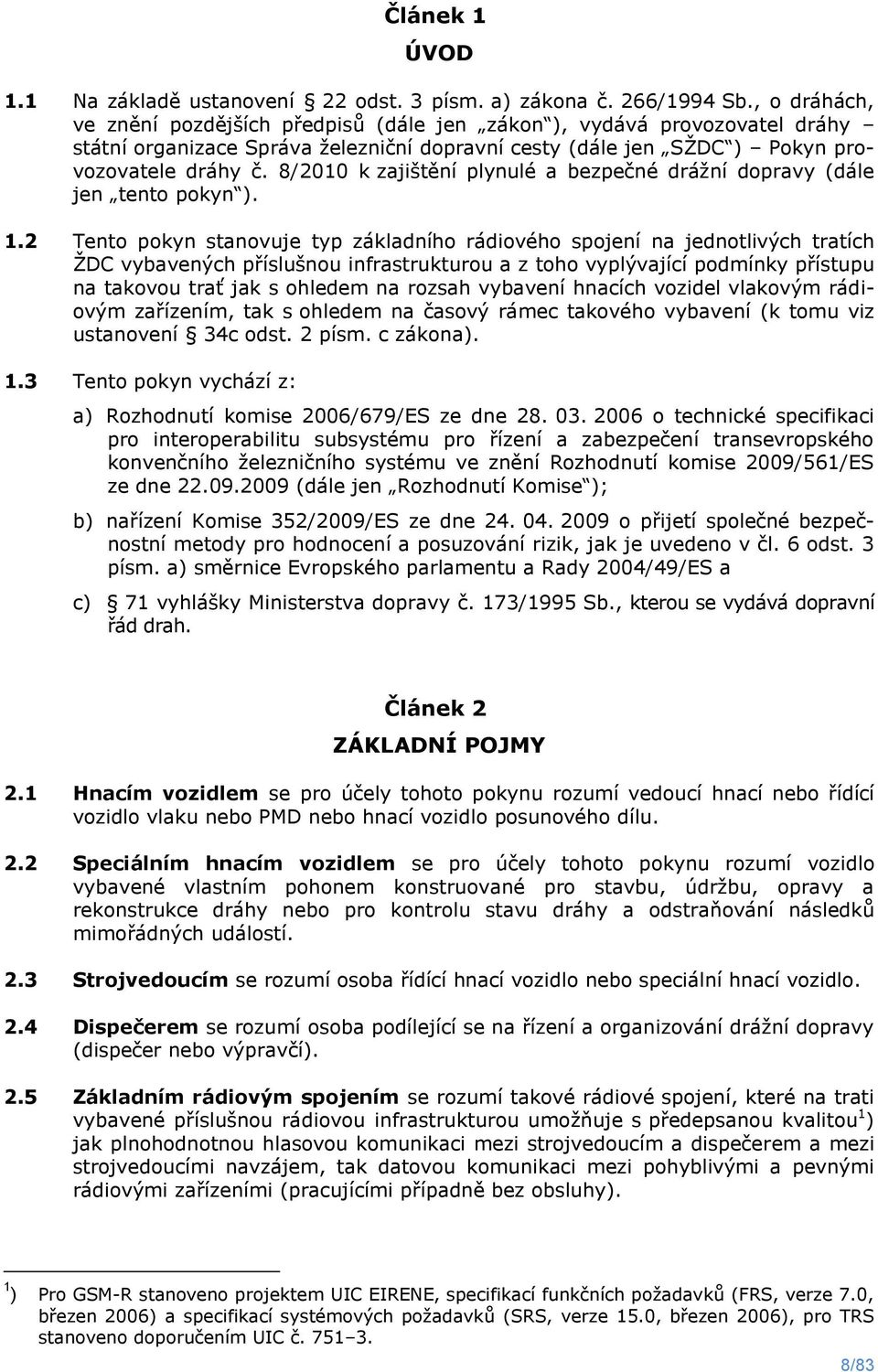 8/2010 k zajištění plynulé a bezpečné drážní dopravy (dále jen tento pokyn ). 1.