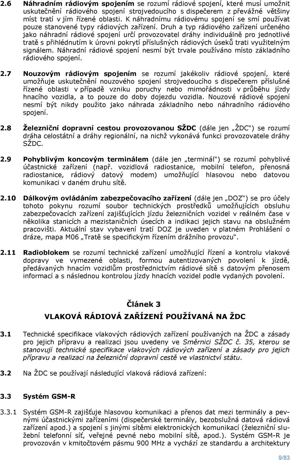 Druh a typ rádiového zařízení určeného jako náhradní rádiové spojení určí provozovatel dráhy individuálně pro jednotlivé tratě s přihlédnutím k úrovni pokrytí příslušných rádiových úseků trati
