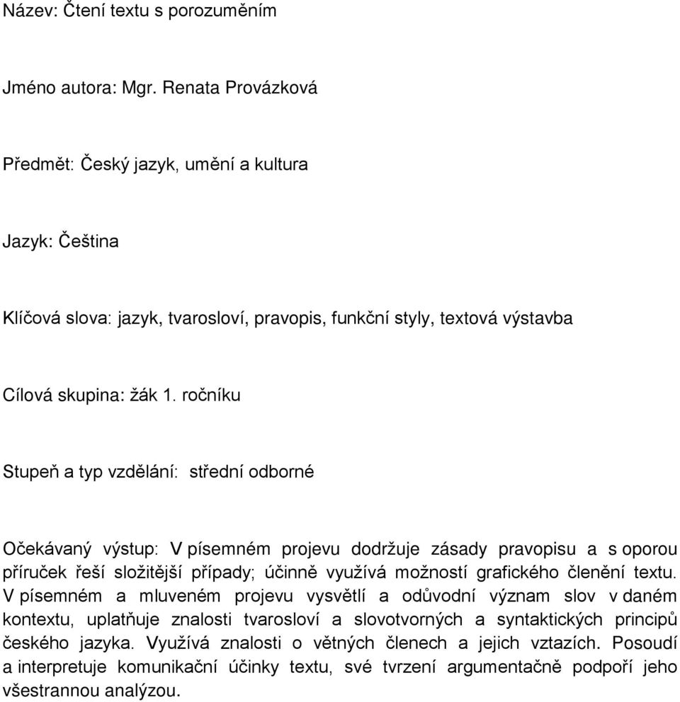 ročníku Stupeň a typ vzdělání: střední odborné Očekávaný výstup: V písemném projevu dodržuje zásady pravopisu a s oporou příruček řeší složitější případy; účinně využívá možností