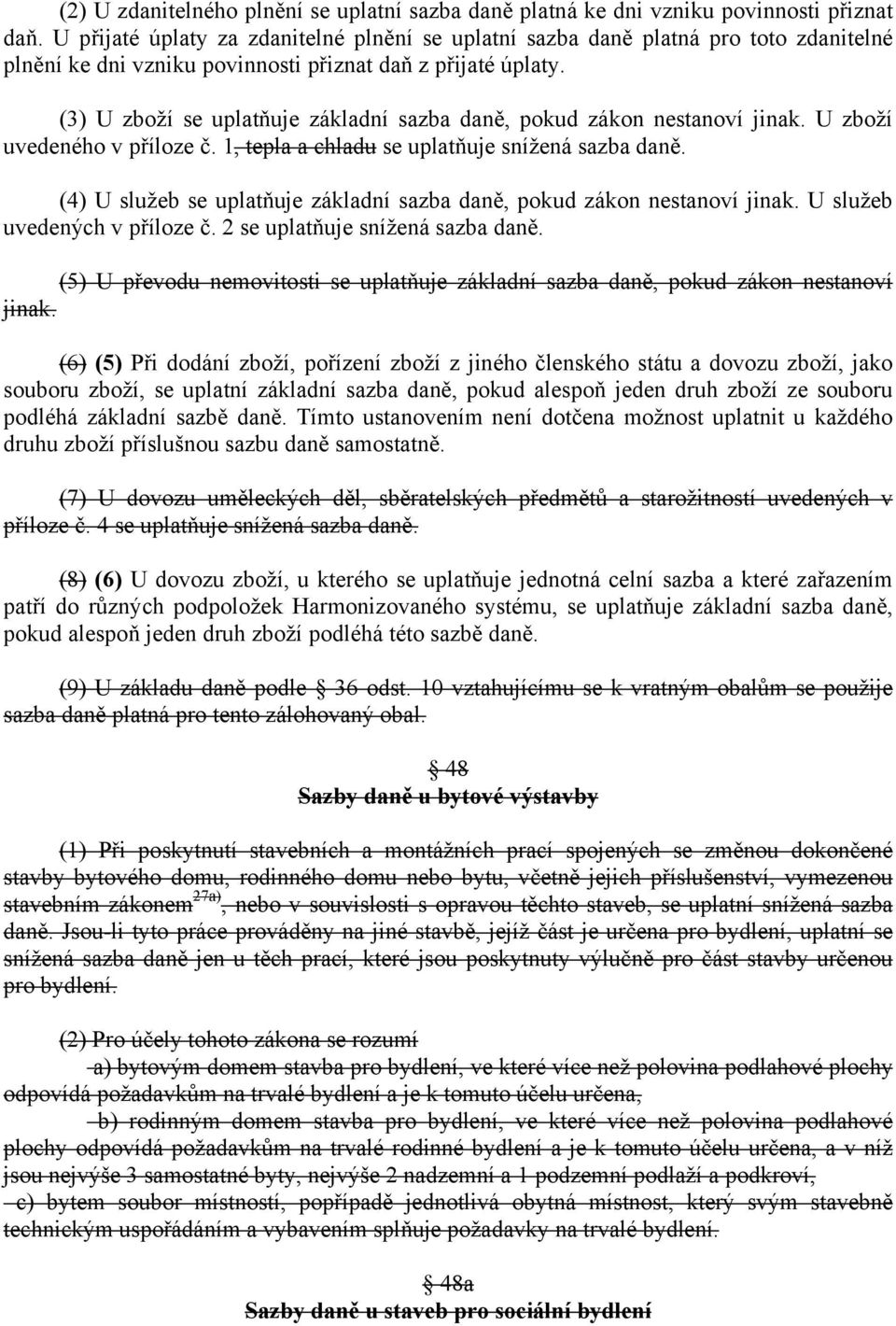 (3) U zboží se uplatňuje základní sazba daně, pokud zákon nestanoví jinak. U zboží uvedeného v příloze č. 1, tepla a chladu se uplatňuje snížená sazba daně.