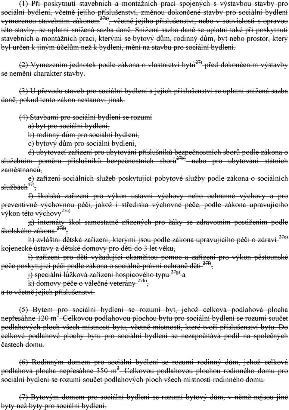Snížená sazba daně se uplatní také při poskytnutí stavebních a montážních prací, kterými se bytový dům, rodinný dům, byt nebo prostor, který byl určen k jiným účelům než k bydlení, mění na stavbu pro
