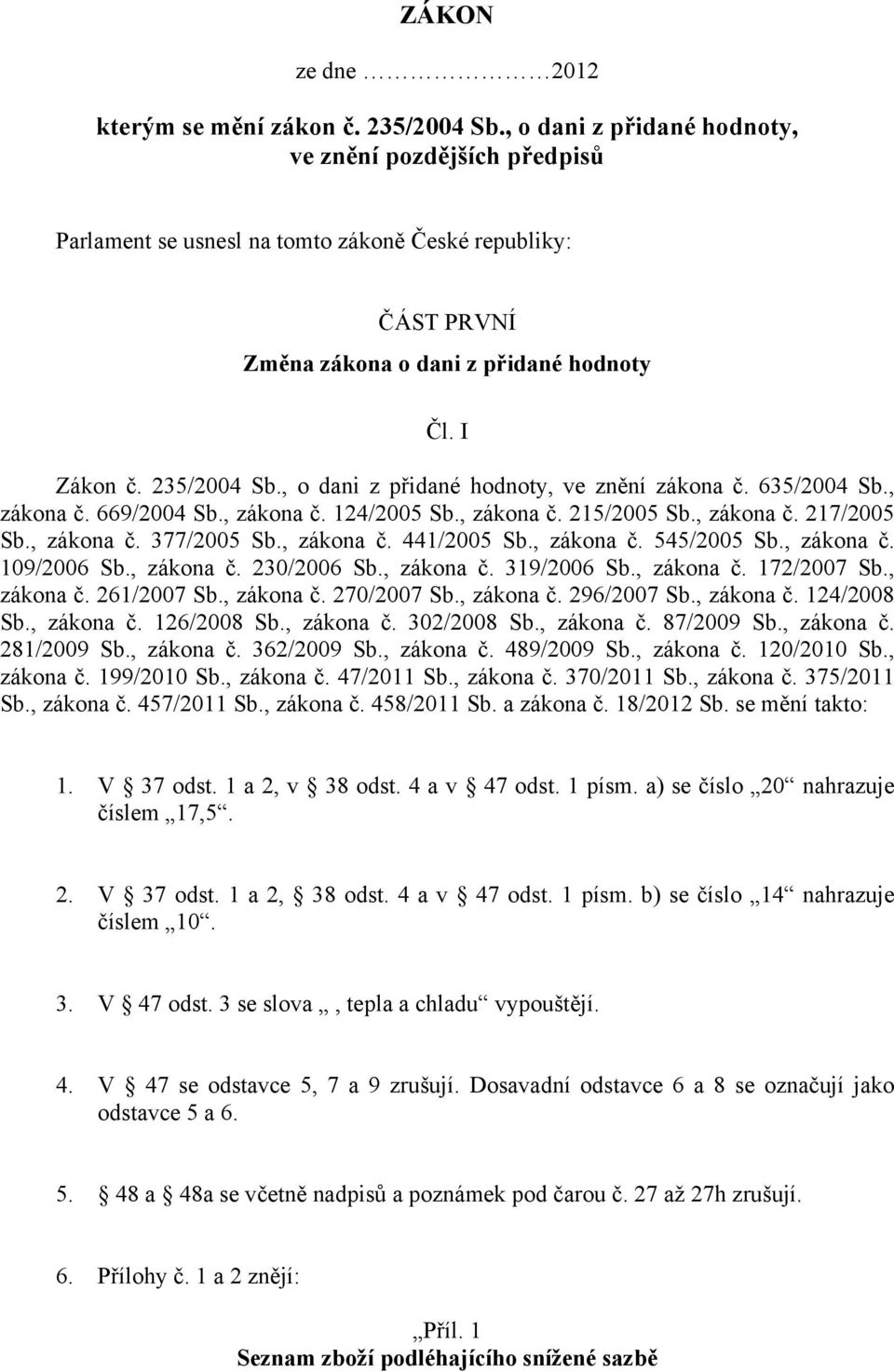 , o dani z přidané hodnoty, ve znění zákona č. 635/2004 Sb., zákona č. 669/2004 Sb., zákona č. 124/2005 Sb., zákona č. 215/2005 Sb., zákona č. 217/2005 Sb., zákona č. 377/2005 Sb., zákona č. 441/2005 Sb.