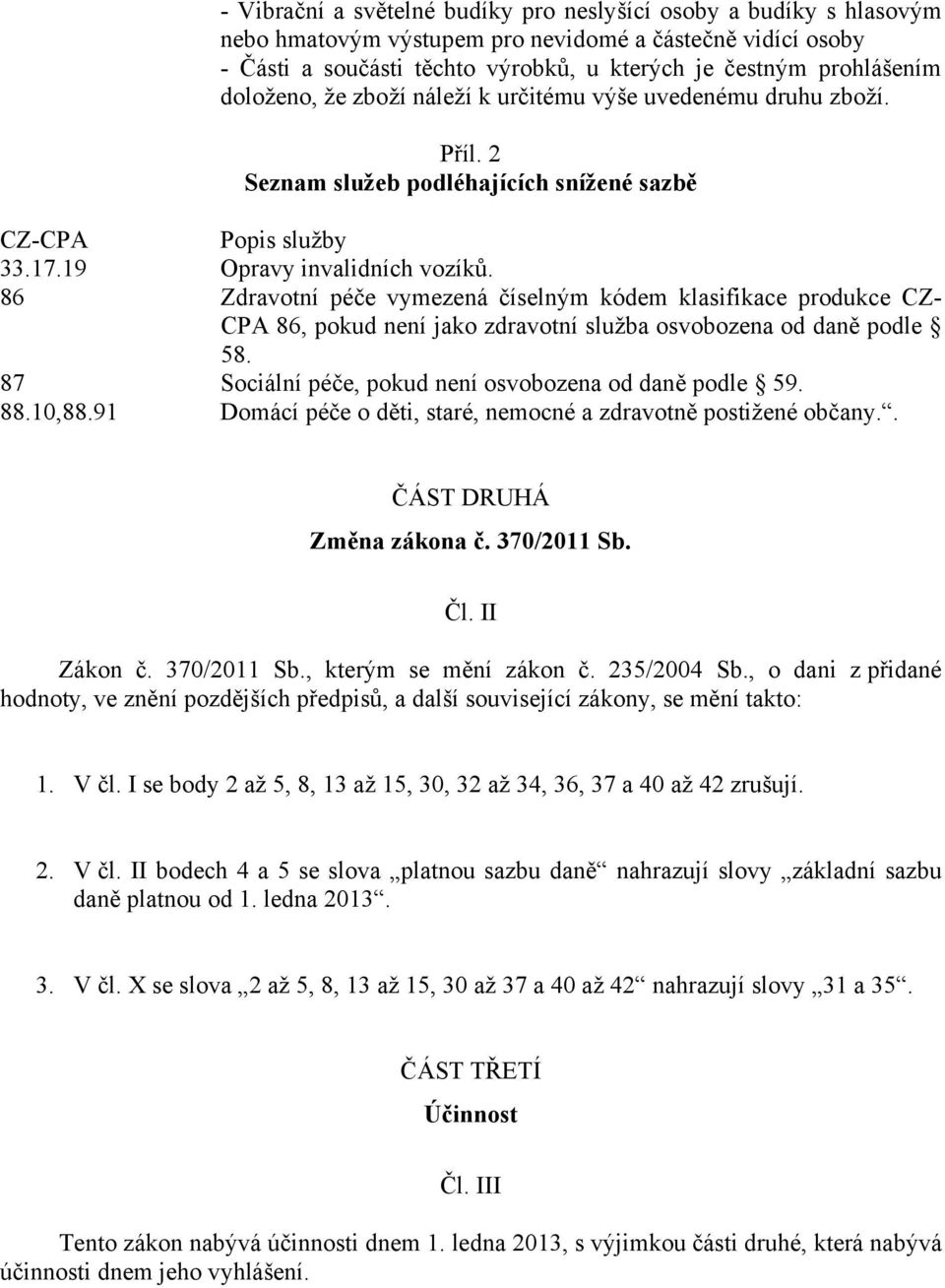 86 Zdravotní péče vymezená číselným kódem klasifikace produkce CZ- CPA 86, pokud není jako zdravotní služba osvobozena od daně podle 58. 87 Sociální péče, pokud není osvobozena od daně podle 59. 88.