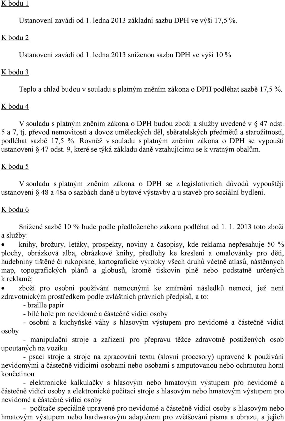 převod nemovitostí a dovoz uměleckých děl, sběratelských předmětů a starožitností, podléhat sazbě 17,5 %. Rovněž v souladu s platným zněním zákona o DPH se vypouští ustanovení 47 odst.