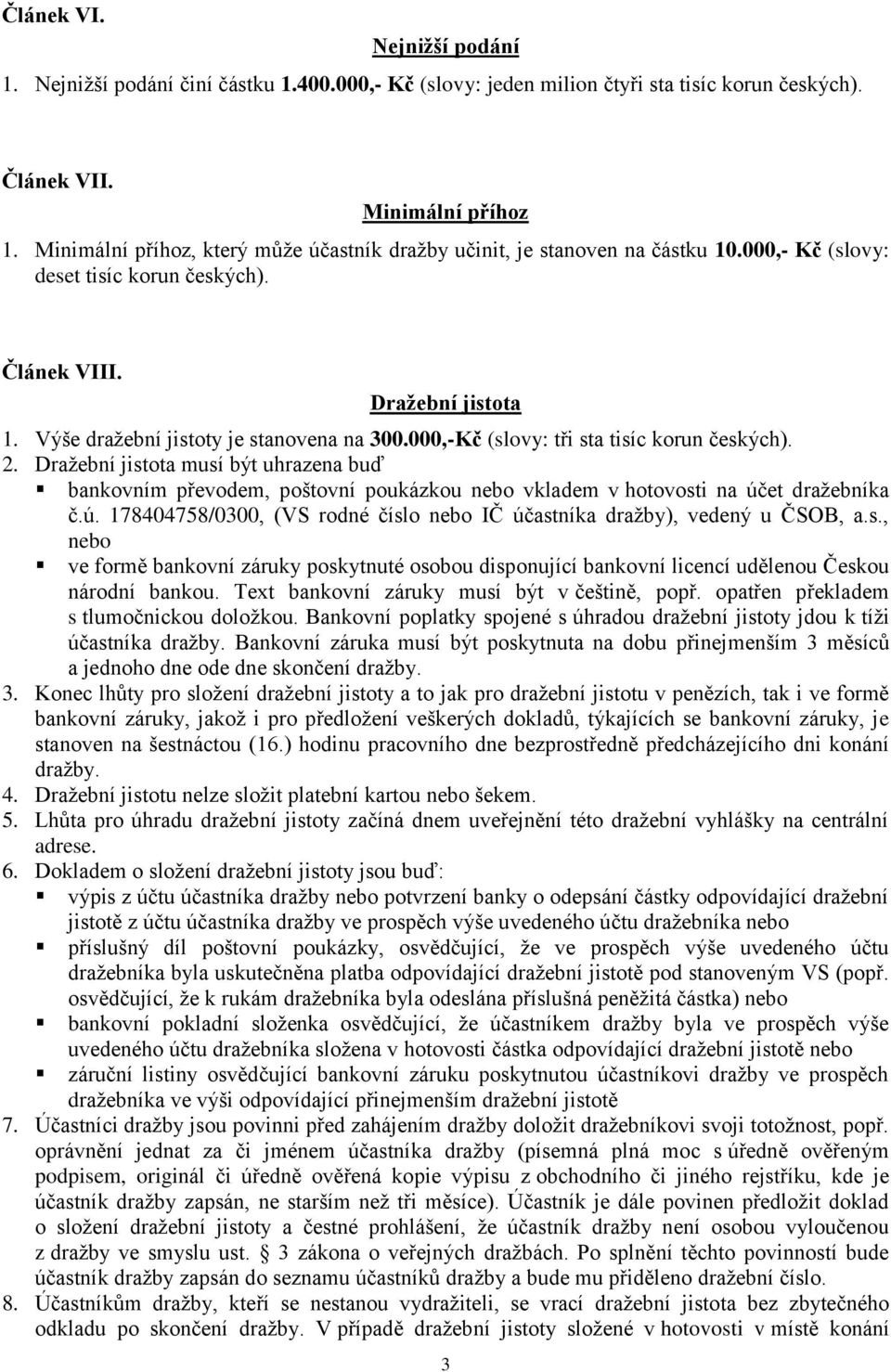 000,-Kč (slovy: tři sta tisíc korun českých). 2. Dražební jistota musí být uhrazena buď bankovním převodem, poštovní poukázkou nebo vkladem v hotovosti na úč