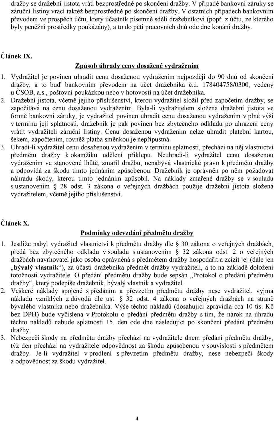 z účtu, ze kterého byly peněžní prostředky poukázány), a to do pěti pracovních dnů ode dne konání dražby. Článek IX. Způsob úhrady ceny dosažené vydražením 1.