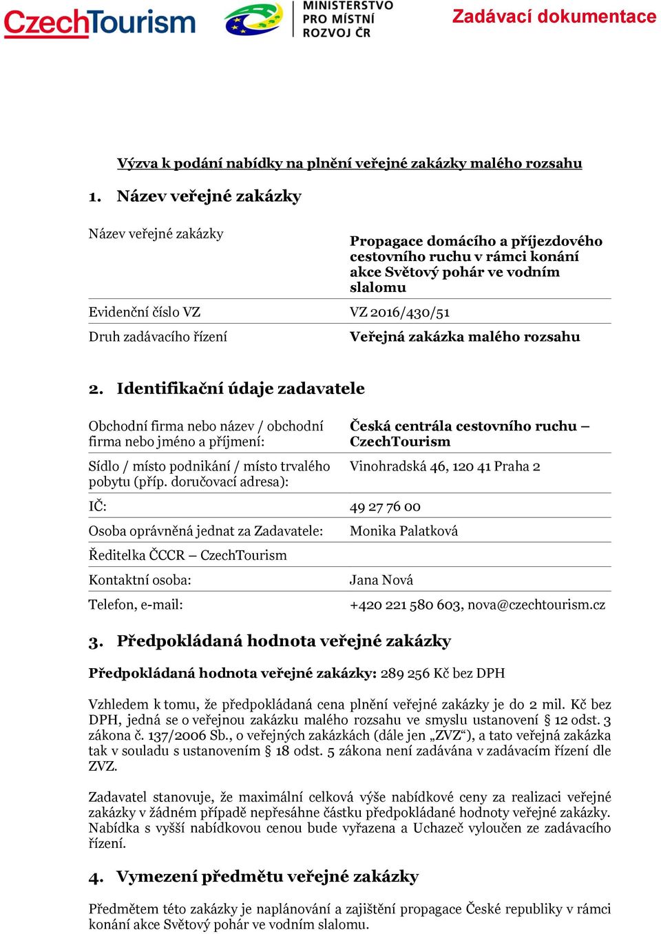 slalomu Veřejná zakázka malého rozsahu 2. Identifikační údaje zadavatele Obchodní firma nebo název / obchodní firma nebo jméno a příjmení: Sídlo / místo podnikání / místo trvalého pobytu (příp.