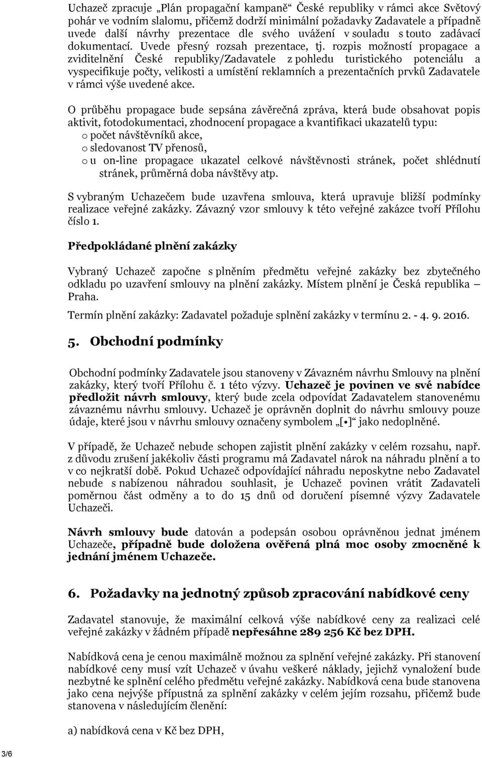 rozpis možností propagace a zviditelnění České republiky/zadavatele z pohledu turistického potenciálu a vyspecifikuje počty, velikosti a umístění reklamních a prezentačních prvků Zadavatele v rámci