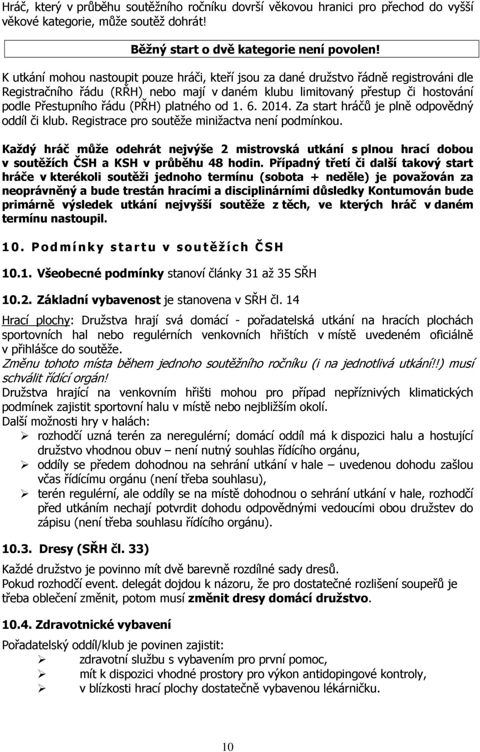 platného od 1. 6. 2014. Za start hráčů je plně odpovědný oddíl či klub. Registrace pro soutěže minižactva není podmínkou.