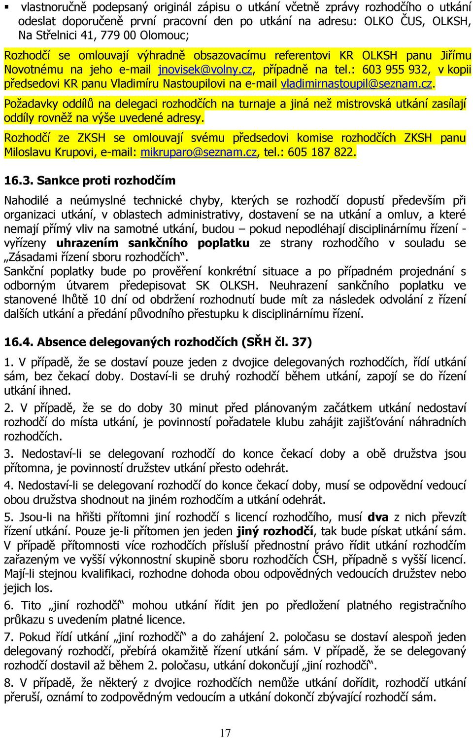 : 603 955 932, v kopii předsedovi KR panu Vladimíru Nastoupilovi na e-mail vladimirnastoupil@seznam.cz.