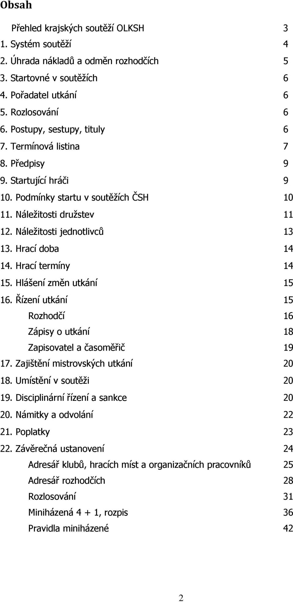 Hlášení změn utkání 15 16. Řízení utkání 15 Rozhodčí 16 Zápisy o utkání 18 Zapisovatel a časoměřič 19 17. Zajištění mistrovských utkání 20 18. Umístění v soutěži 20 19.