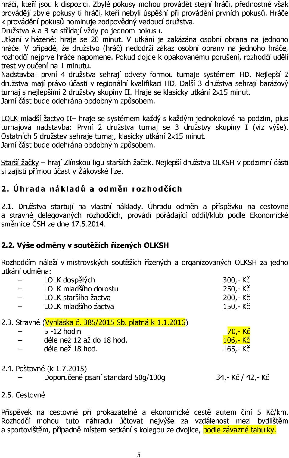 V utkání je zakázána osobní obrana na jednoho hráče. V případě, že družstvo (hráč) nedodrží zákaz osobní obrany na jednoho hráče, rozhodčí nejprve hráče napomene.