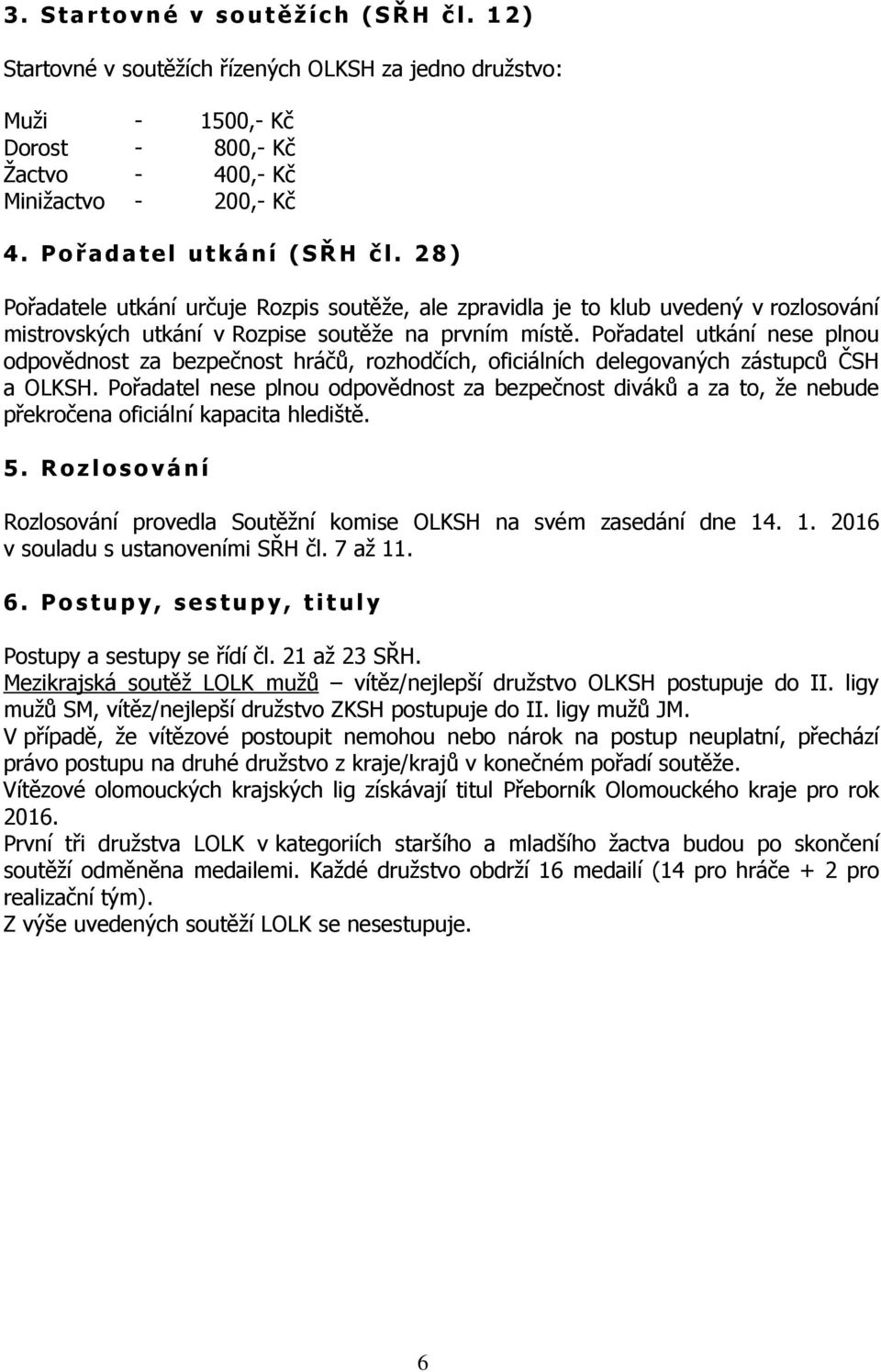 Pořadatel utkání nese plnou odpovědnost za bezpečnost hráčů, rozhodčích, oficiálních delegovaných zástupců ČSH a OLKSH.