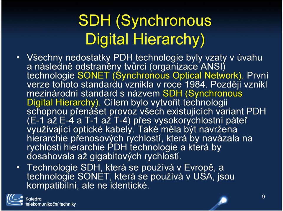 Cílem bylo vytvořit technologii schopnou přenášet provoz všech existujících variant PDH (E-1 až E-4 a T-1 až T-4) přes vysokorychlostní páteř využívající optické kabely.