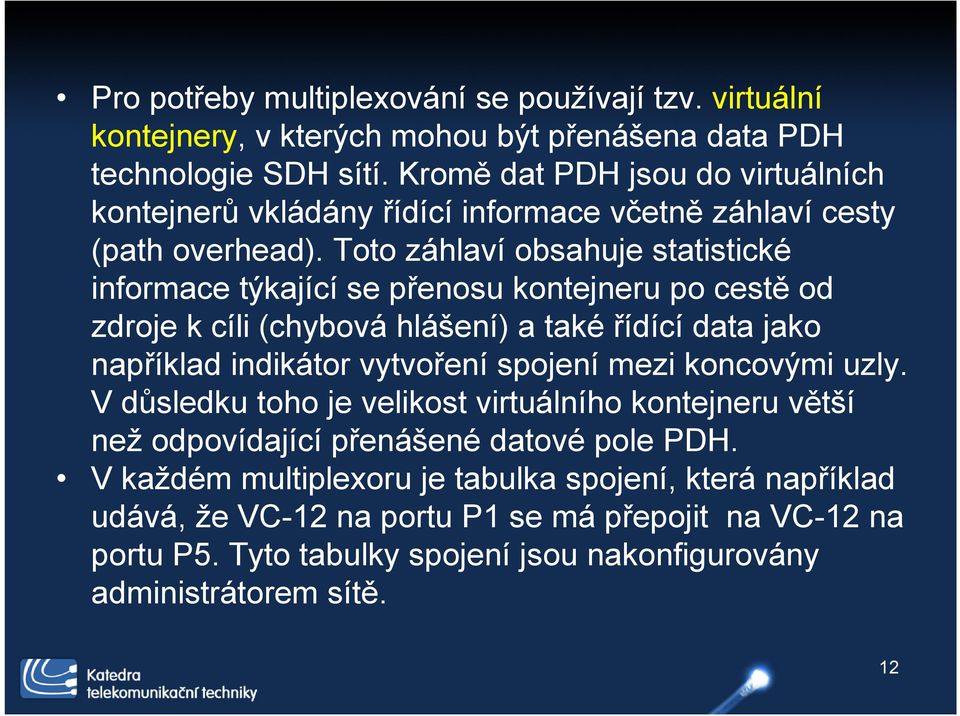 Toto záhlaví obsahuje statistické informace týkající se přenosu kontejneru po cestě od zdroje k cíli (chybová hlášení) a také řídící data jako například indikátor vytvoření spojení