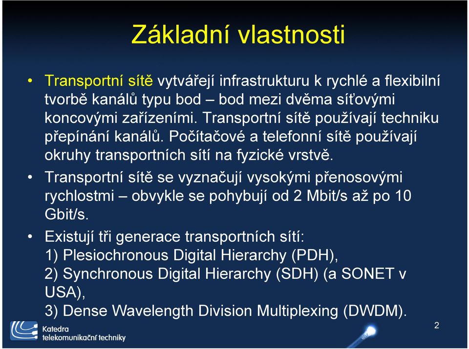Transportní sítě se vyznačují vysokými přenosovými rychlostmi obvykle se pohybují od 2 Mbit/s až po 10 Gbit/s.