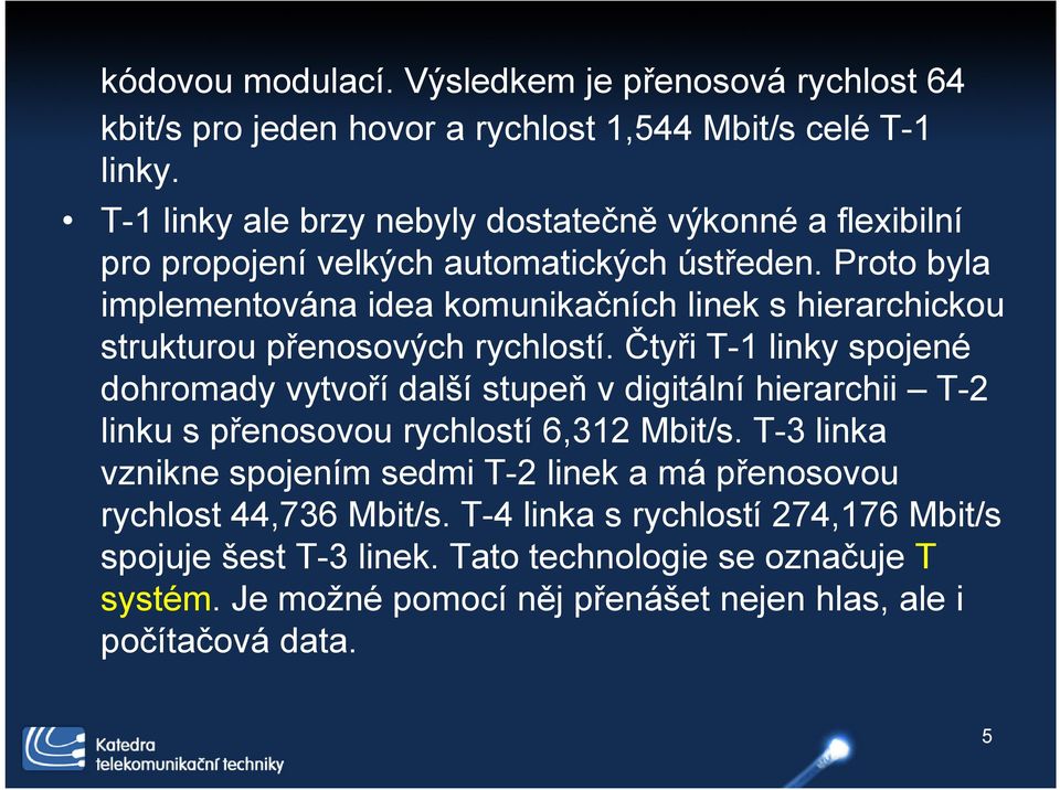 Proto byla implementována idea komunikačních linek s hierarchickou strukturou přenosových rychlostí.