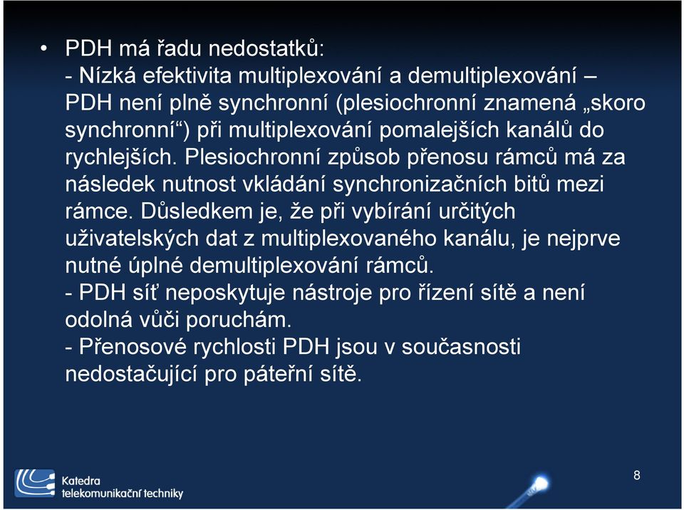 Plesiochronní způsob přenosu rámců má za následek nutnost vkládání synchronizačních bitů mezi rámce.