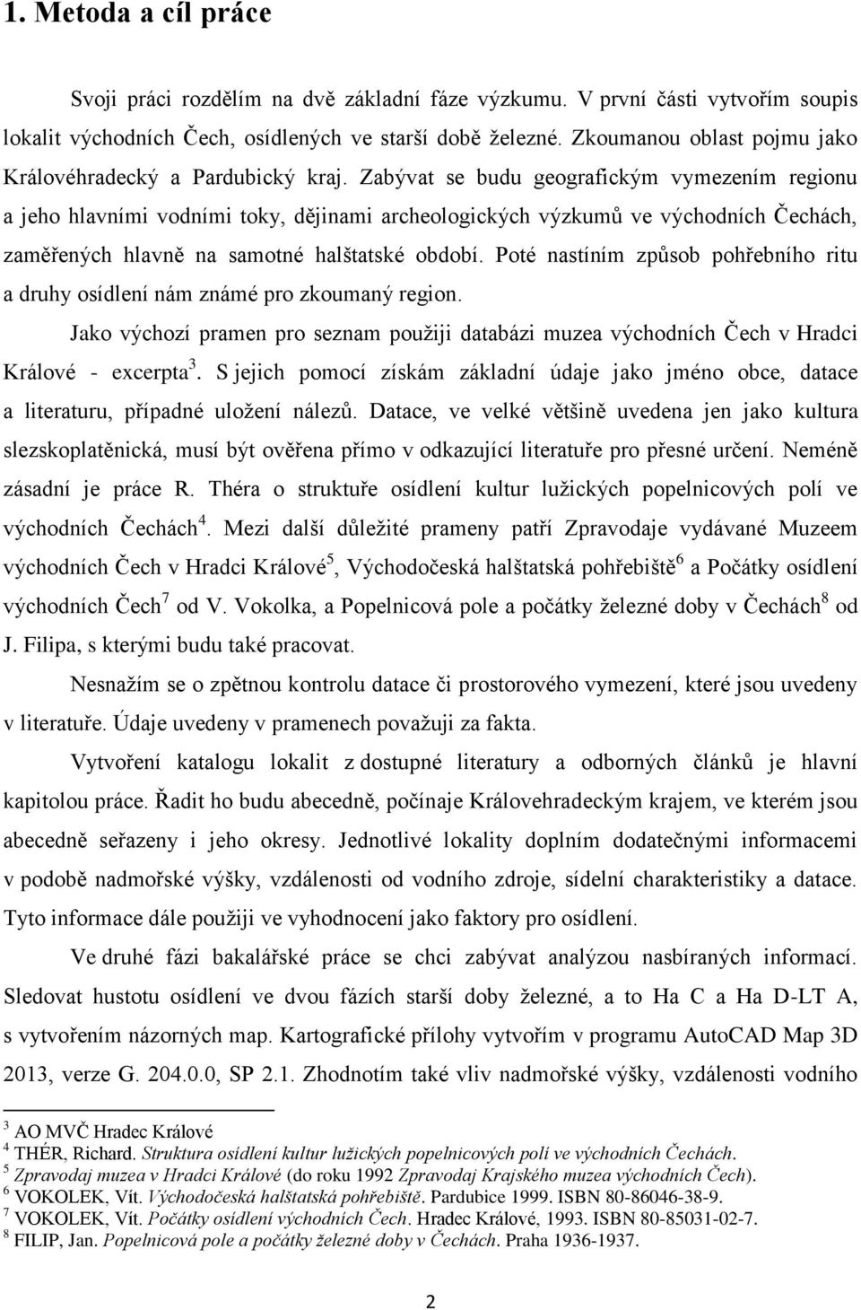Zabývat se budu geografickým vymezením regionu a jeho hlavními vodními toky, dějinami archeologických výzkumů ve východních Čechách, zaměřených hlavně na samotné halštatské období.