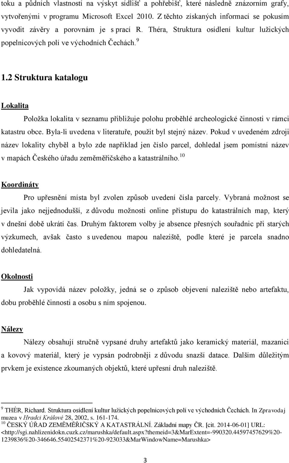 2 Struktura katalogu Lokalita Položka lokalita v seznamu přibližuje polohu proběhlé archeologické činnosti v rámci katastru obce. Byla-li uvedena v literatuře, použit byl stejný název.