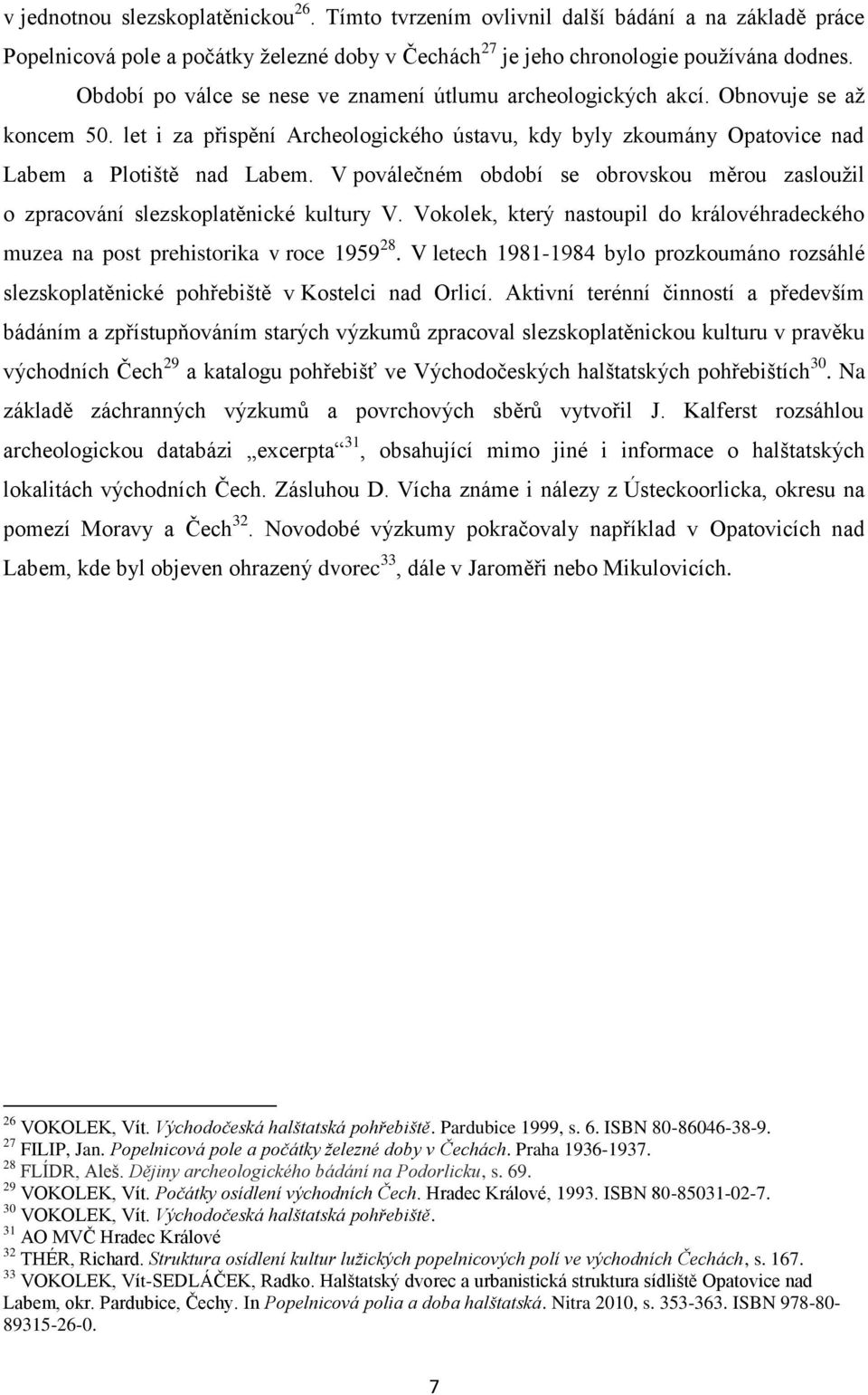 V poválečném období se obrovskou měrou zasloužil o zpracování slezskoplatěnické kultury V. Vokolek, který nastoupil do královéhradeckého muzea na post prehistorika v roce 1959 28.