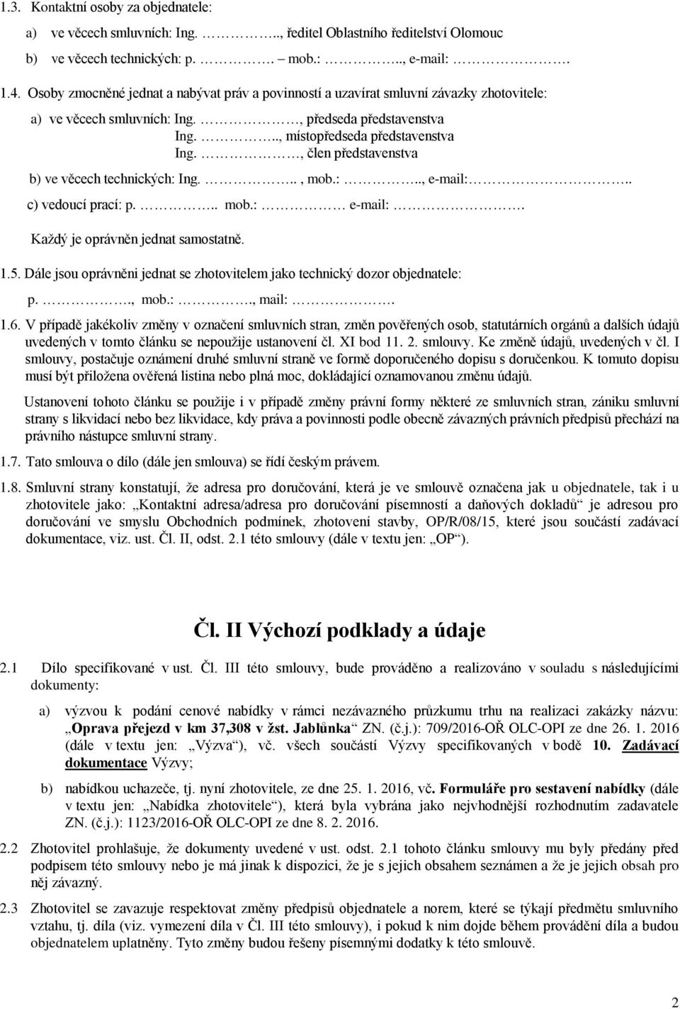 , člen představenstva b) ve věcech technických: Ing..., mob.:.., e-mail:.. c) vedoucí prací: p... mob.: e-mail:. Každý je oprávněn jednat samostatně. 1.5.