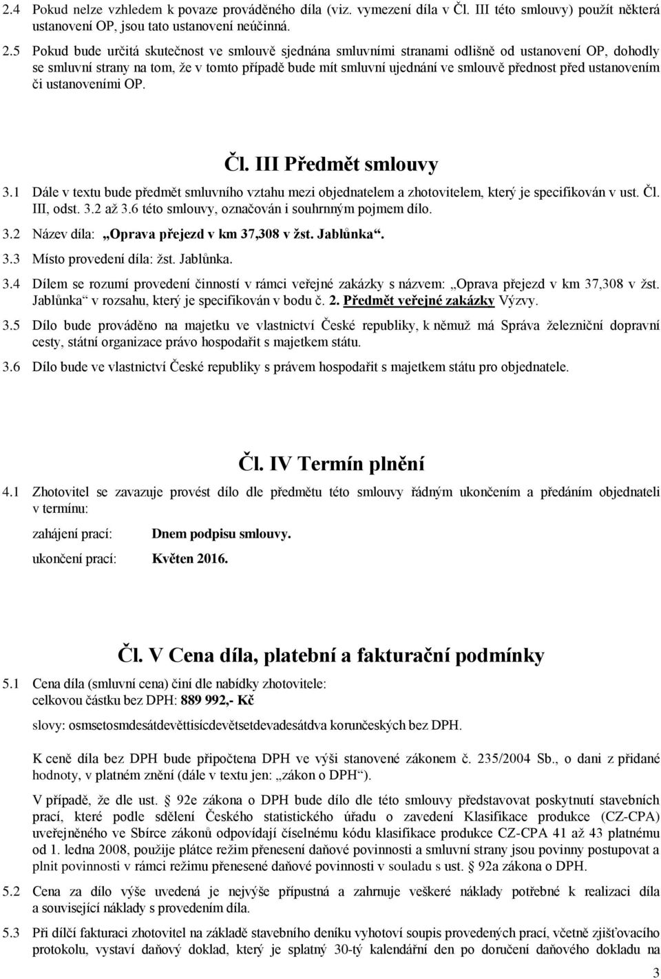 ustanovením či ustanoveními OP. Čl. III Předmět smlouvy 3.1 Dále v textu bude předmět smluvního vztahu mezi objednatelem a zhotovitelem, který je specifikován v ust. Čl. III, odst. 3.2 až 3.