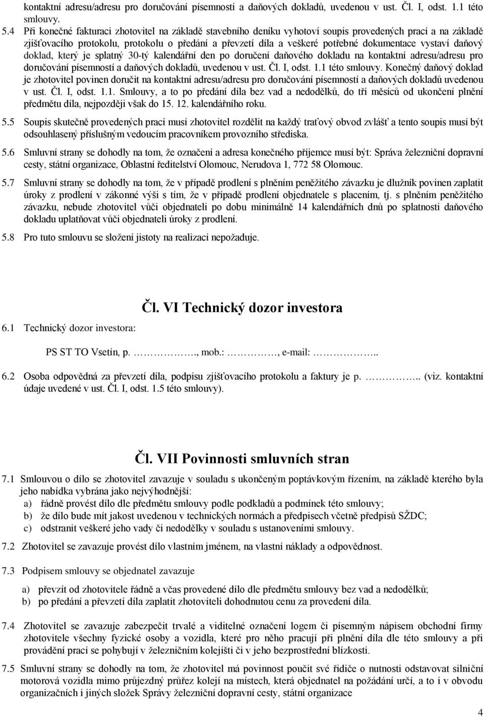 dokumentace vystaví daňový doklad, který je splatný 30-tý kalendářní den po doručení daňového dokladu na kontaktní adresu/adresu pro doručování písemností a daňových dokladů, uvedenou v ust. Čl.