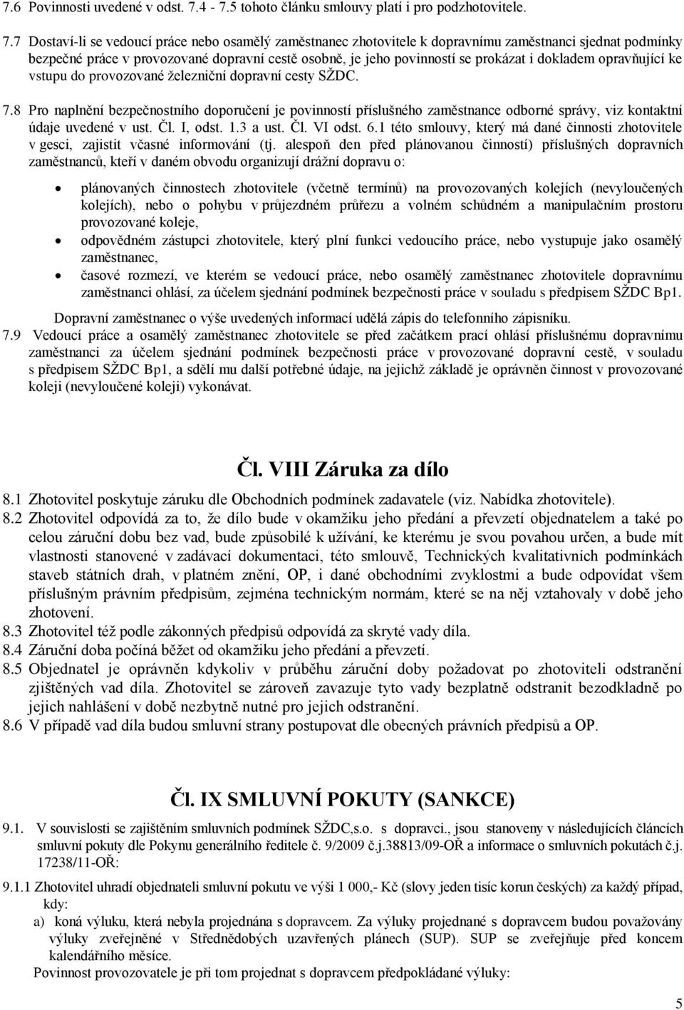 7 Dostaví-li se vedoucí práce nebo osamělý zaměstnanec zhotovitele k dopravnímu zaměstnanci sjednat podmínky bezpečné práce v provozované dopravní cestě osobně, je jeho povinností se prokázat i
