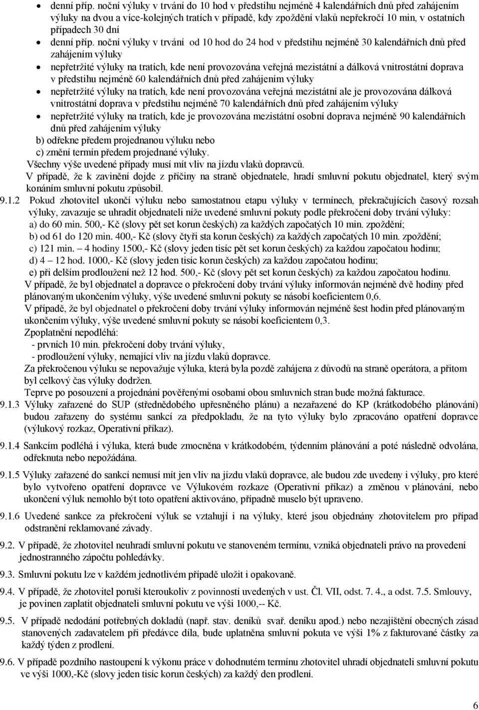 dní  noční výluky v trvání od 10 hod do 24 hod v předstihu nejméně 30 kalendářních dnů před zahájením výluky nepřetržité výluky na tratích, kde není provozována veřejná mezistátní a dálková
