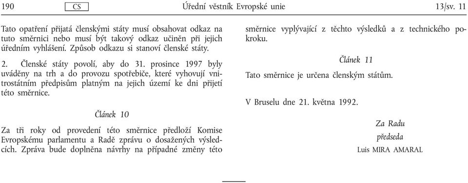 prosince 1997 byly uváděny na trh a do provozu spotřebiče, které vyhovují vnitrostátním předpisům platným na jejich území ke dni přijetí této směrnice.