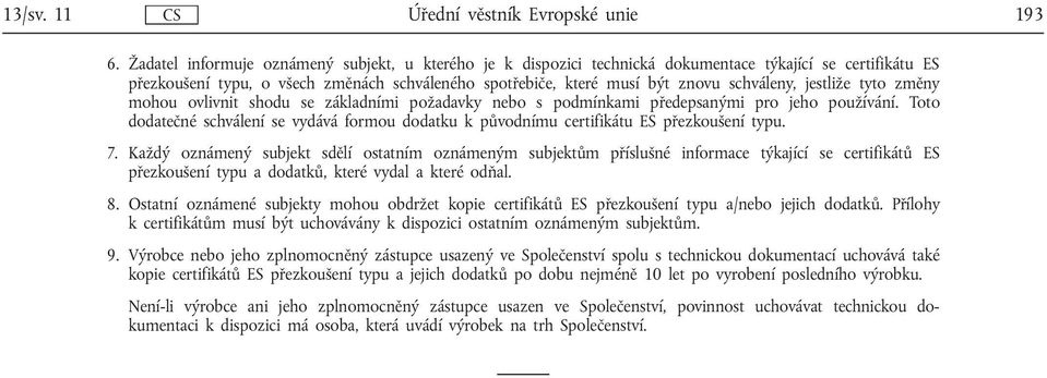 jestliže tyto změny mohou ovlivnit shodu se základními požadavky nebo s podmínkami předepsanými pro jeho používání.