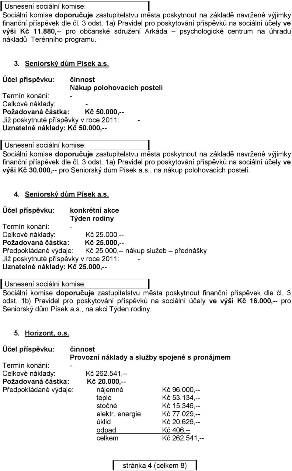 000,-- Již poskytnuté příspěvky v roce 2011: - Uznatelné náklady: Kč 50.000,-- Sociální komise doporučuje zastupitelstvu města poskytnout na základě navržené výjimky finanční příspěvek dle čl. 3 odst.