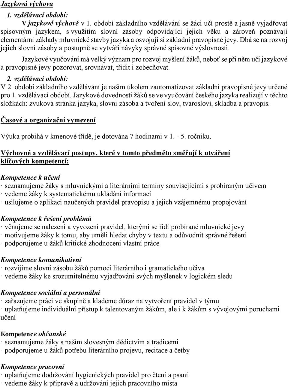 a osvojují si základní pravopisné jevy. Dbá se na rozvoj jejich slovní zásoby a postupně se vytváří návyky správné spisovné výslovnosti.