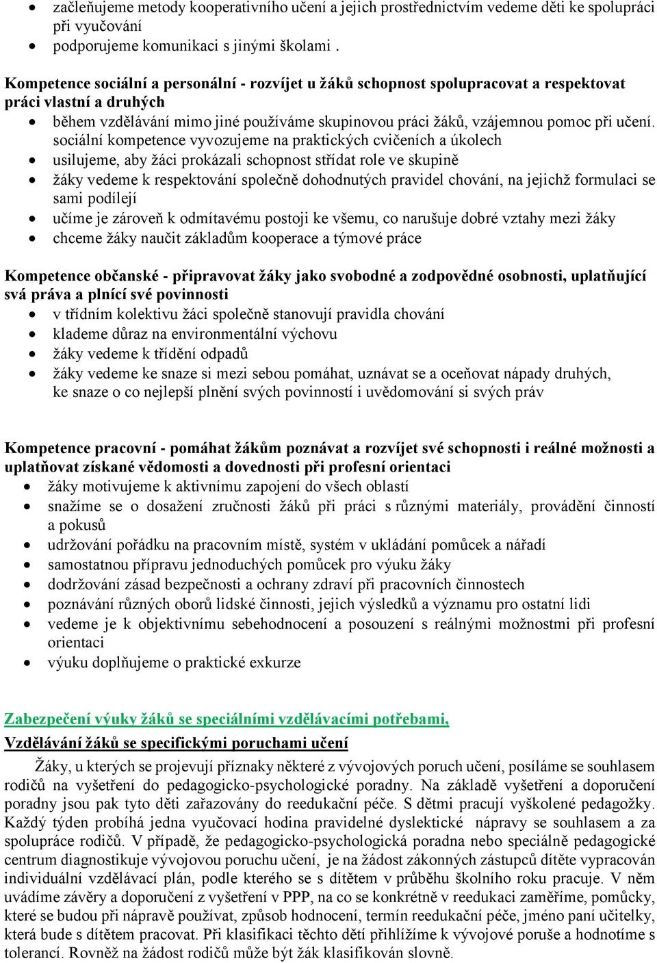 sociální kompetence vyvozujeme na praktických cvičeních a úkolech usilujeme, aby žáci prokázali schopnost střídat role ve skupině žáky vedeme k respektování společně dohodnutých pravidel chování, na