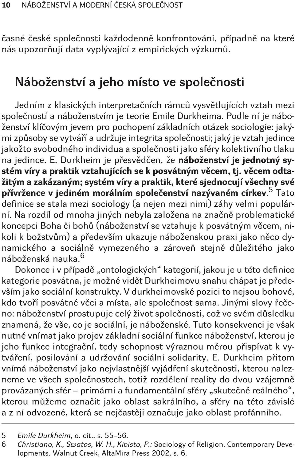 Podle ní je náboženství klíèovým jevem pro pochopení základních otázek sociologie: jakými zpùsoby se vytváøí a udržuje integrita spoleènosti; jaký je vztah jedince jakožto svobodného individua a
