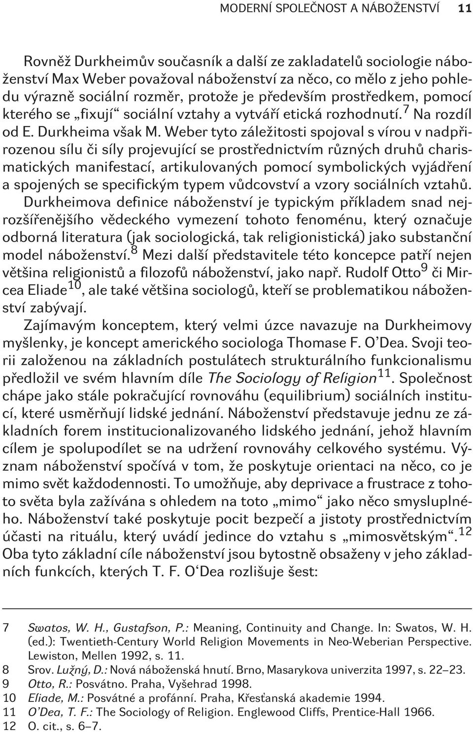 Weber tyto záležitosti spojoval s vírou v nadpøirozenou sílu èi síly projevující se prostøednictvím rùzných druhù charismatických manifestací, artikulovaných pomocí symbolických vyjádøení a spojených