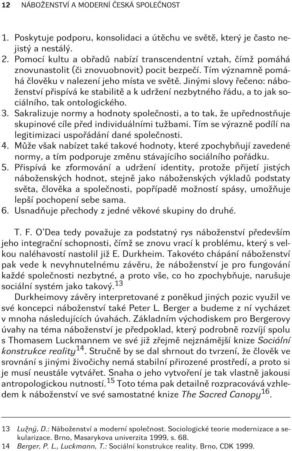 Jinými slovy øeèeno: náboženství pøispívá ke stabilitì a k udržení nezbytného øádu, a to jak sociálního, tak ontologického. 3.