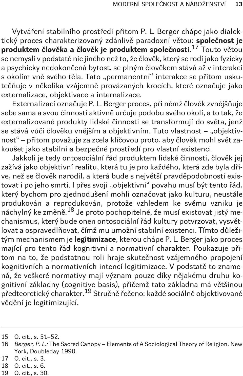 17 Touto vìtou se nemyslí v podstatì nic jiného než to, že èlovìk, který se rodí jako fyzicky a psychicky nedokonèená bytost, se plným èlovìkem stává až v interakci s okolím vnì svého tìla.