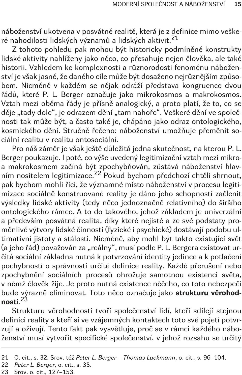 Vzhledem ke komplexnosti a rùznorodosti fenoménu náboženství je však jasné, že daného cíle mùže být dosaženo nejrùznìjším zpùsobem.