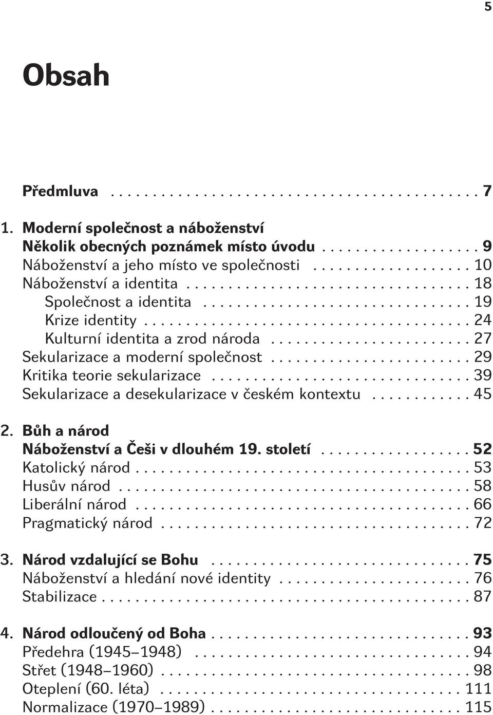 ..39 Sekularizace a desekularizace v èeském kontextu...45 2. Bùh a národ Náboženství a Èeši v dlouhém 19. století...52 Katolický národ...53 Husùv národ...58 Liberální národ.