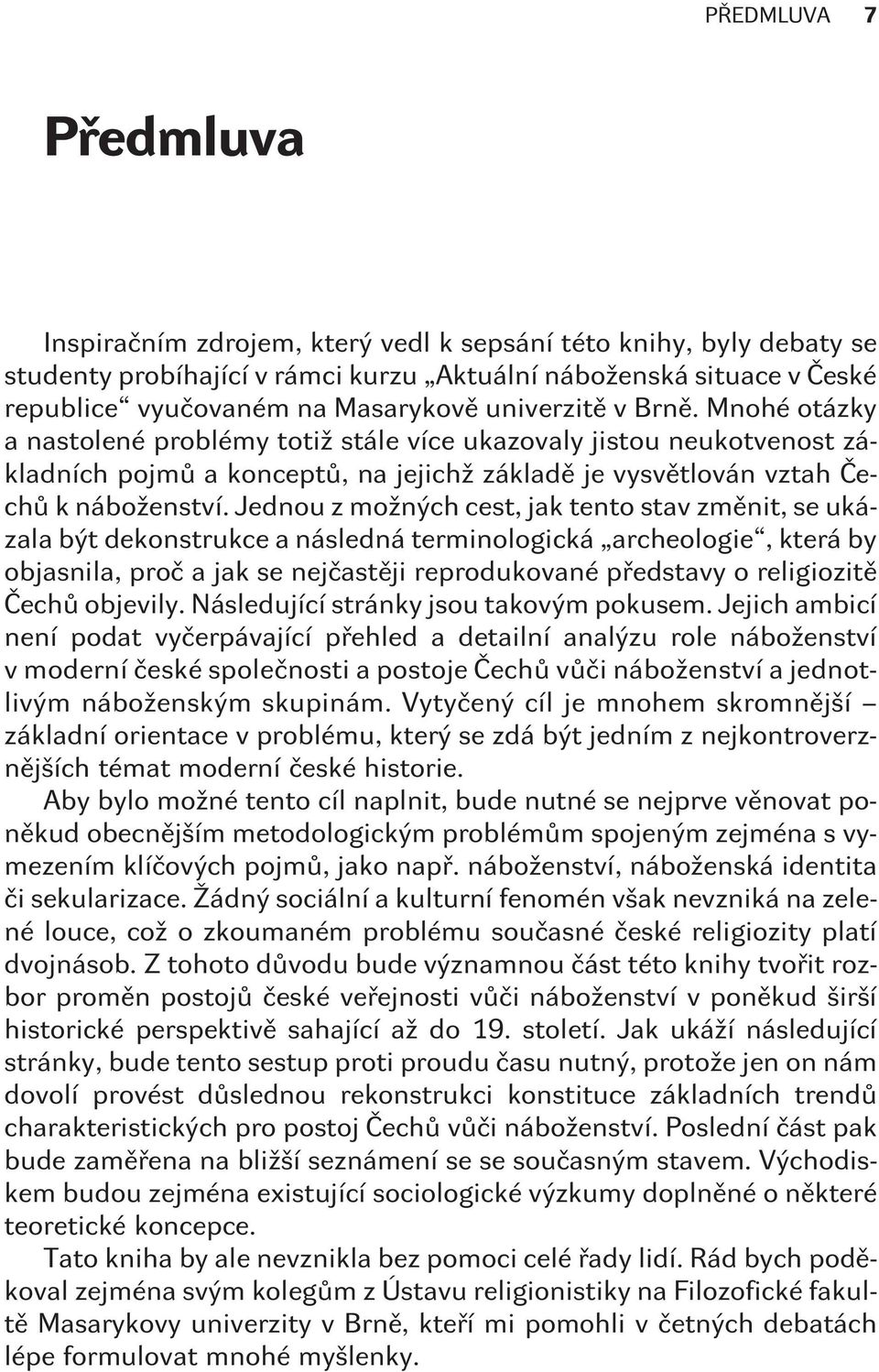 Jednou z možných cest, jak tento stav zmìnit, se ukázala být dekonstrukce a následná terminologická archeologie, která by objasnila, proè a jak se nejèastìji reprodukované pøedstavy o religiozitì
